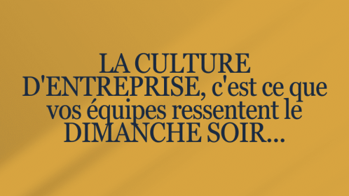 Citation : La culture d'entreprise est le ressenti du dimanche soir, un indicateur de leadership et d'engagement.